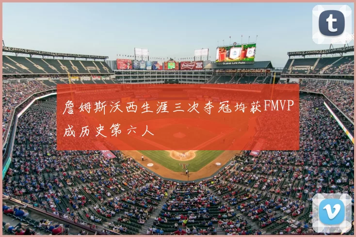 詹姆斯沃西生涯三次夺冠均获FMVP成历史第六人