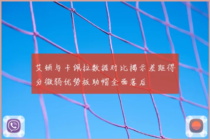 艾顿与卡佩拉数据对比揭示差距得分微弱优势板助帽全面落后