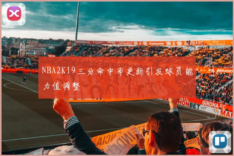 NBA2K19三分命中率更新引发球员能力值调整