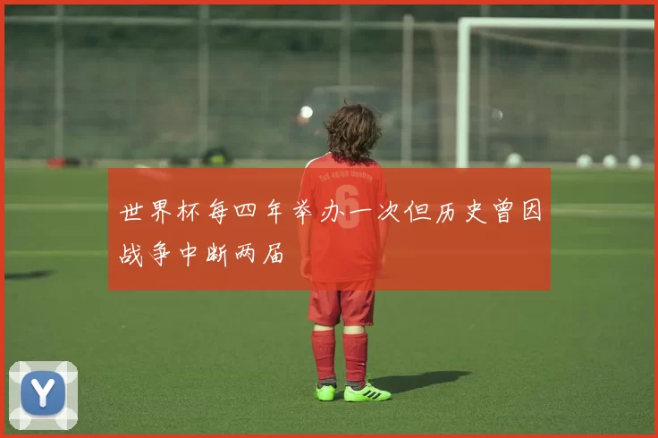 世界杯每四年举办一次但历史曾因战争中断两届