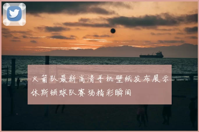 火箭队最新高清手机壁纸发布展示休斯顿球队赛场精彩瞬间
