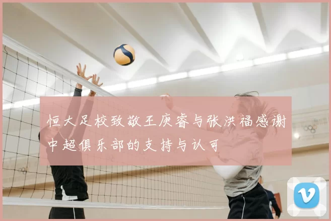 恒大足校致敬王庚睿与张洪福感谢中超俱乐部的支持与认可