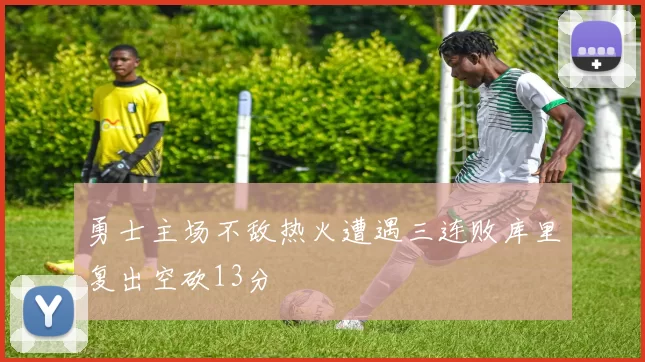 勇士主场不敌热火遭遇三连败库里复出空砍13分