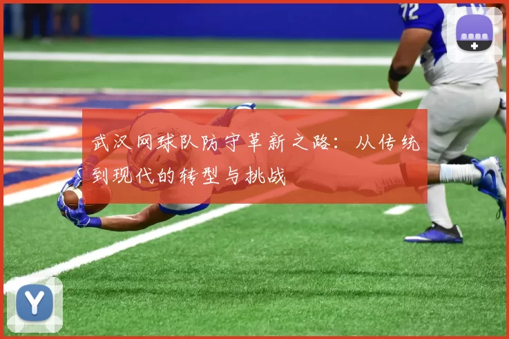 武汉网球队防守革新之路：从传统到现代的转型与挑战