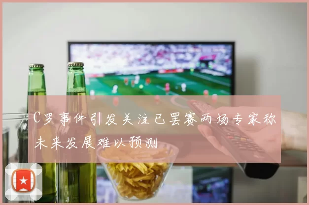 C罗事件引发关注已罢赛两场专家称未来发展难以预测