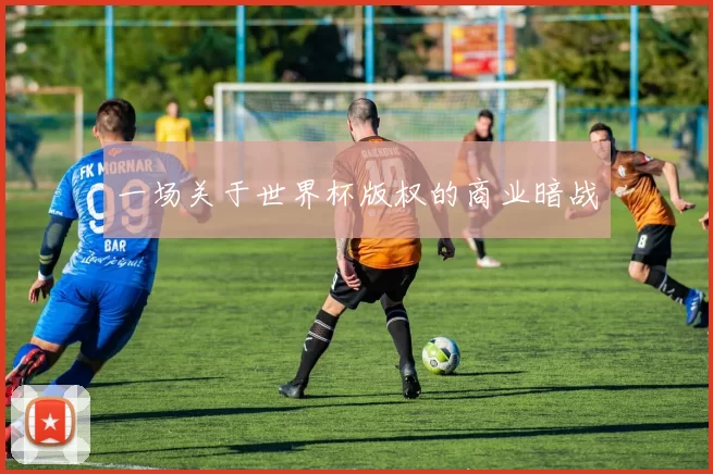 一场关于世界杯版权的商业暗战
