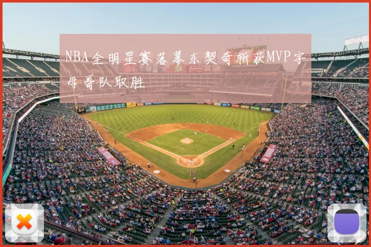 NBA全明星赛落幕东契奇斩获MVP字母哥队取胜