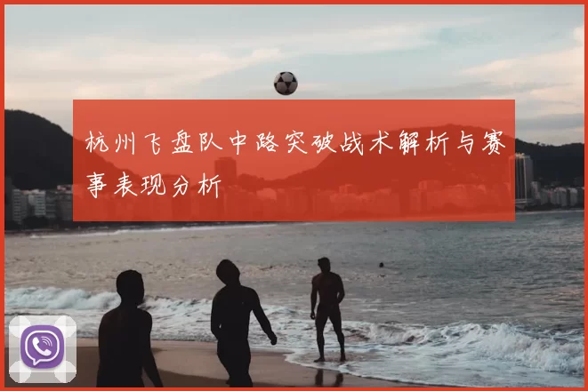杭州飞盘队中路突破战术解析与赛事表现分析