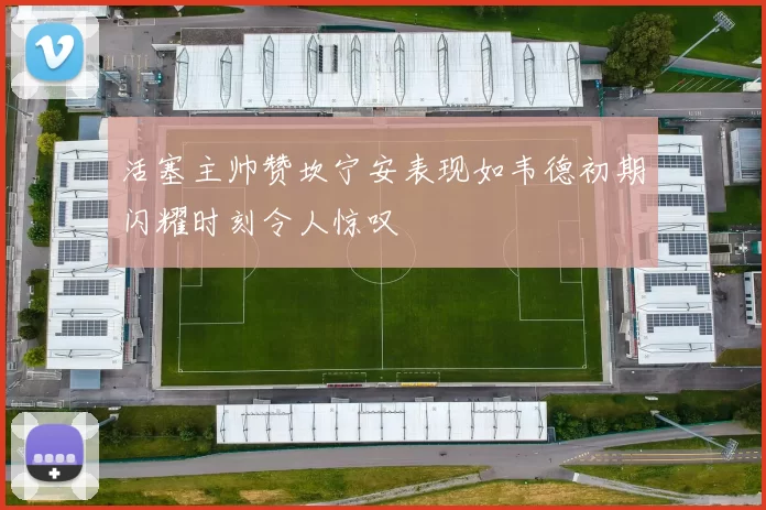 活塞主帅赞坎宁安表现如韦德初期闪耀时刻令人惊叹