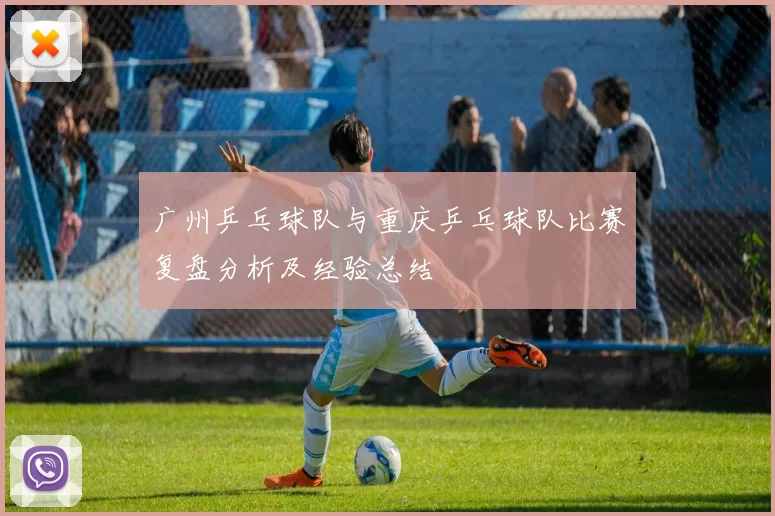 广州乒乓球队与重庆乒乓球队比赛复盘分析及经验总结