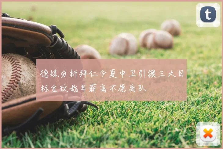 德媒分析拜仁今夏中卫引援三大目标金玟哉年薪高不愿离队