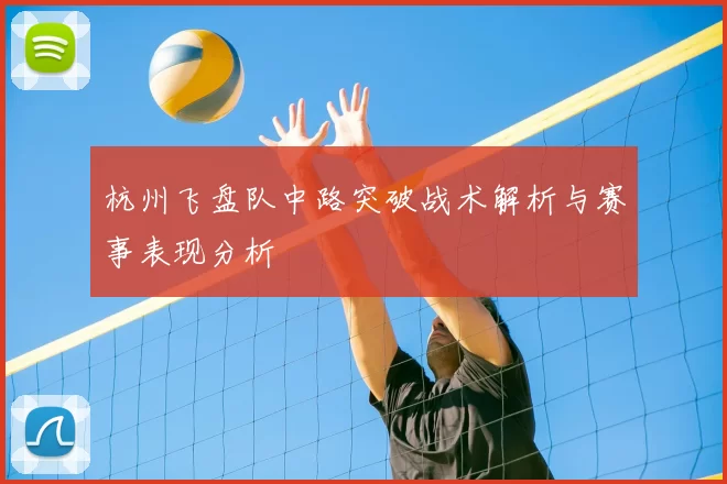 杭州飞盘队中路突破战术解析与赛事表现分析