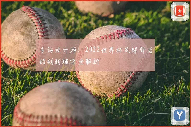 专访设计师:2022世界杯足球背后的创新理念全解析