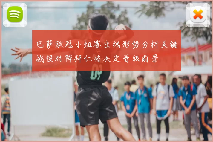 巴萨欧冠小组赛出线形势分析关键战役对阵拜仁将决定晋级前景