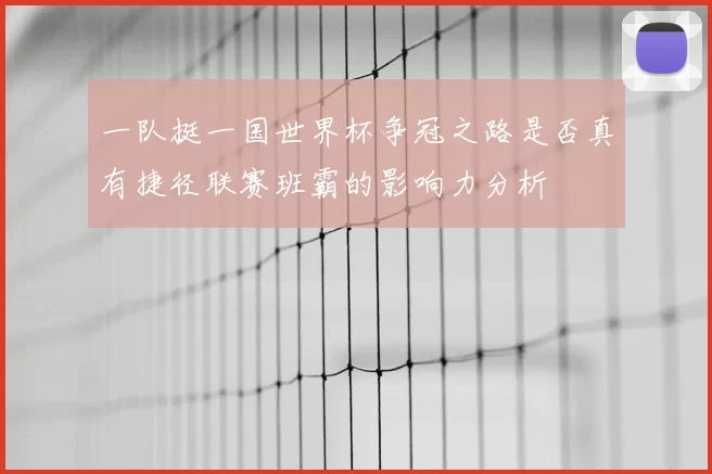 一队挺一国世界杯争冠之路是否真有捷径联赛班霸的影响力分析